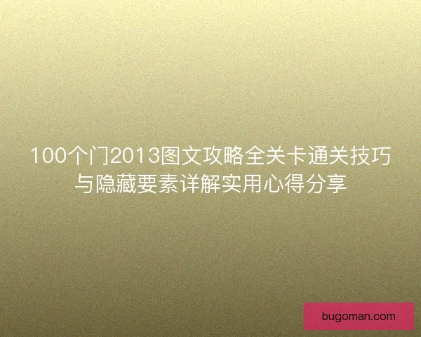 100个门2013图文攻略全关卡通关技巧与隐藏要素详解实用心得分享